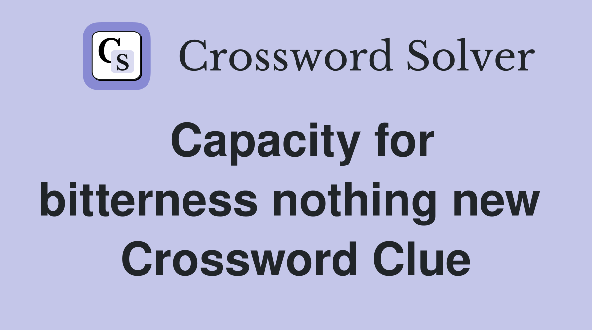 Capacity for bitterness nothing new  Crossword Clue