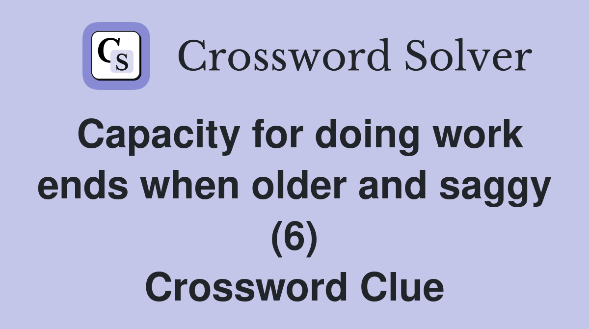 Capacity for doing work ends when older and saggy (6) Crossword Clue