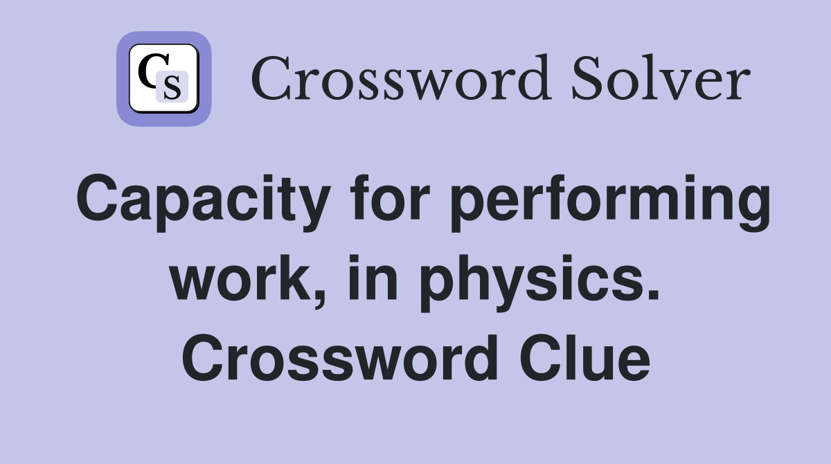 Capacity for performing work, in physics. Crossword Clue