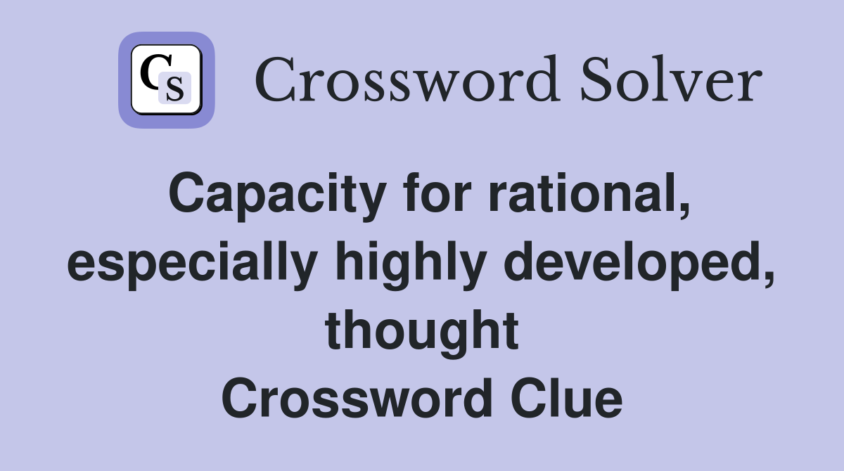Capacity for rational, especially highly developed, thought Crossword Clue