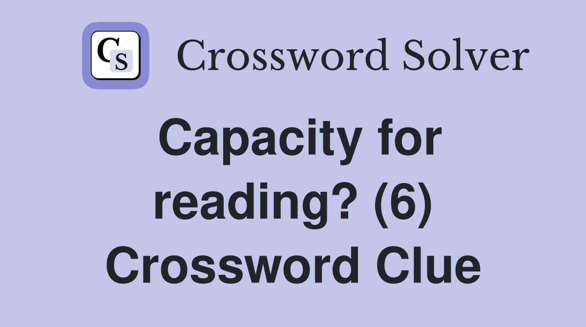 Capacity for reading? (6) Crossword Clue