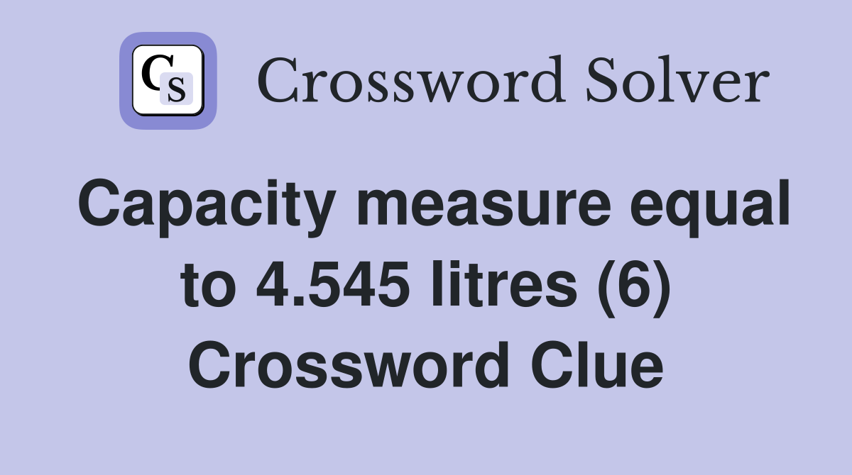Capacity measure equal to 4.545 litres (6) Crossword Clue