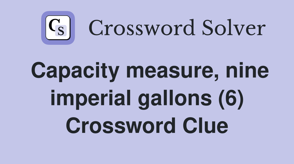 Capacity measure, nine imperial gallons (6) Crossword Clue