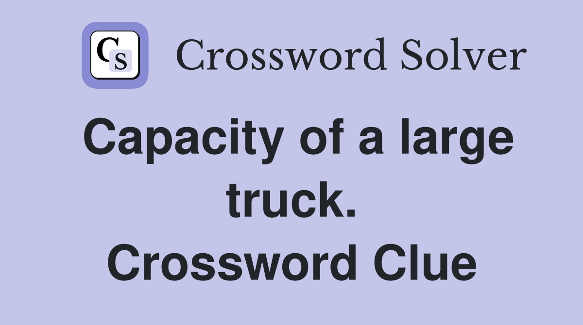 Capacity of a large truck. Crossword Clue