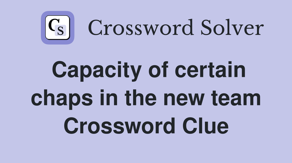 Capacity of certain chaps in the new team Crossword Clue