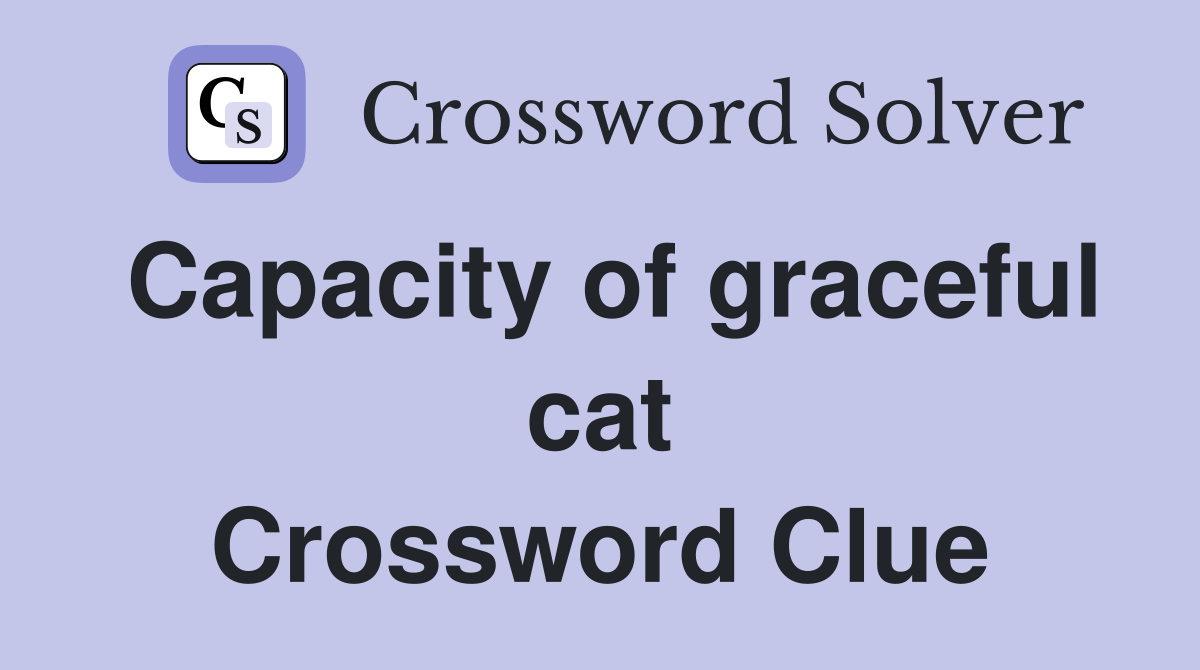 Capacity of graceful cat Crossword Clue