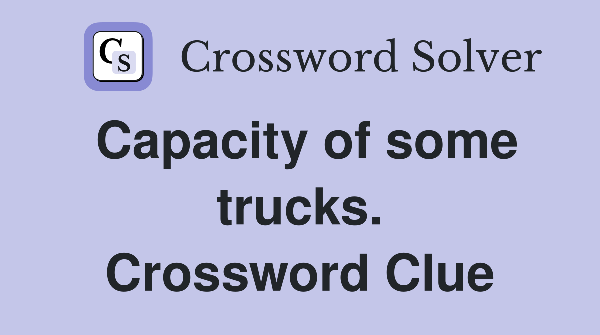 Capacity of some trucks. Crossword Clue