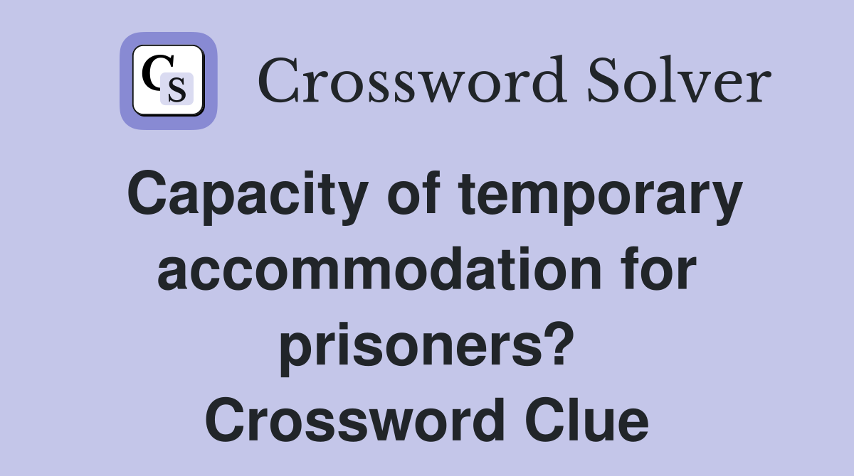 Capacity of temporary accommodation for prisoners? Crossword Clue