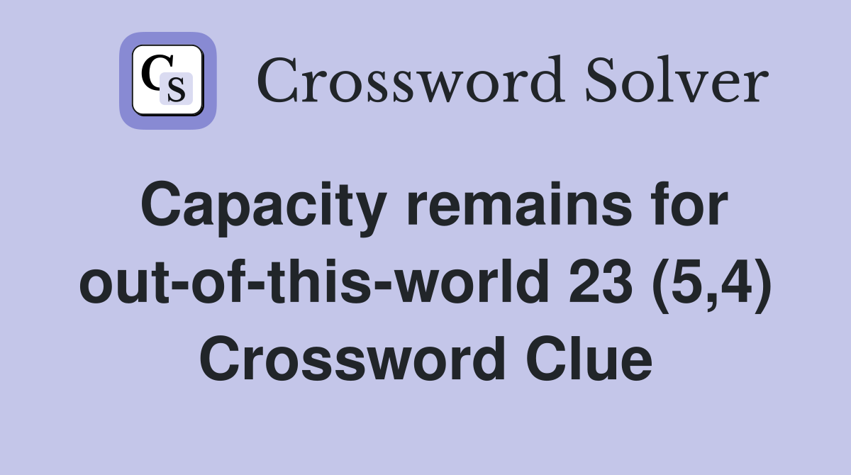 Capacity remains for out-of-this-world 23 (5,4) Crossword Clue