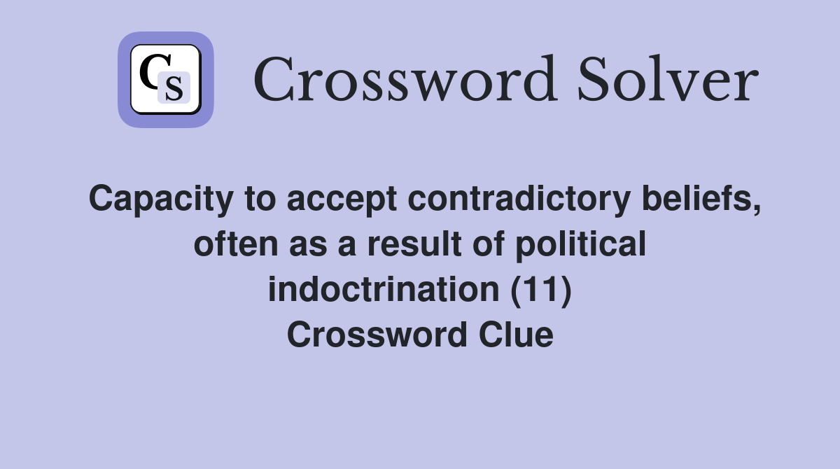 Capacity to accept contradictory beliefs, often as a result of political indoctrination (11) Crossword Clue