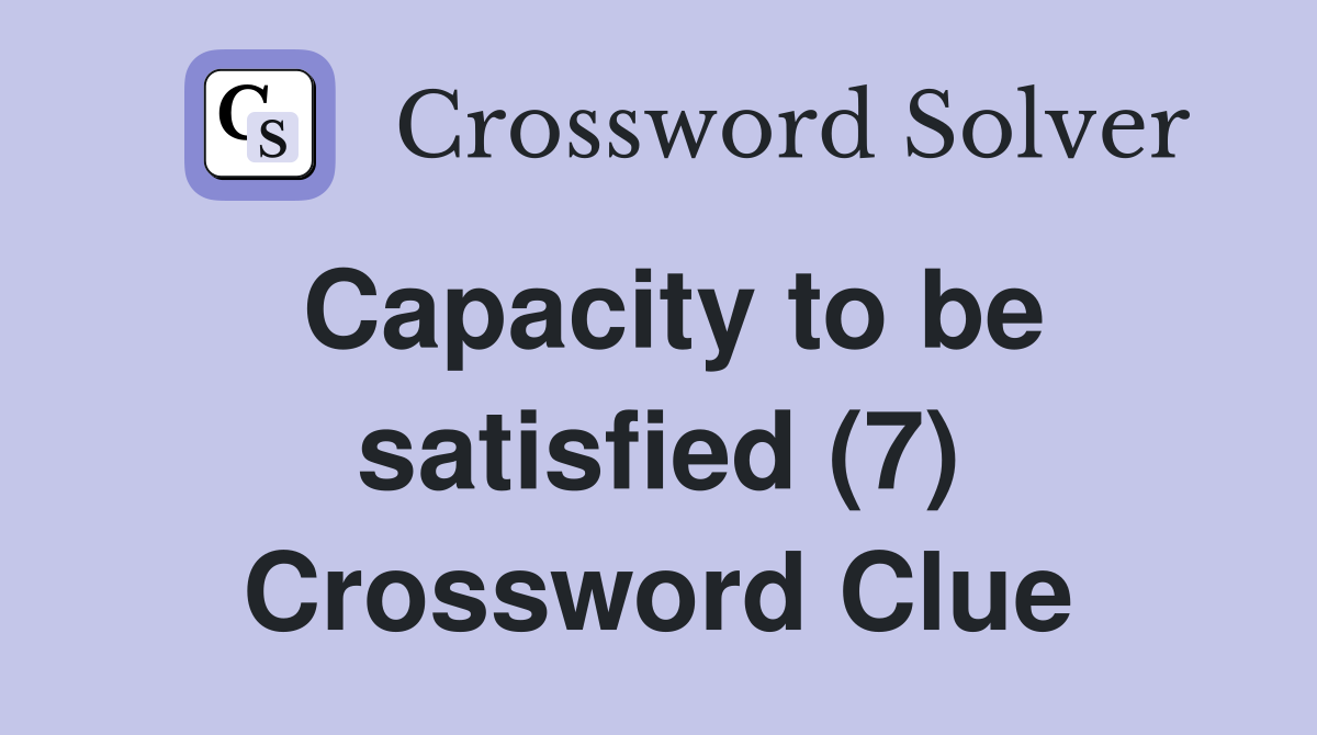 Capacity to be satisfied (7) Crossword Clue