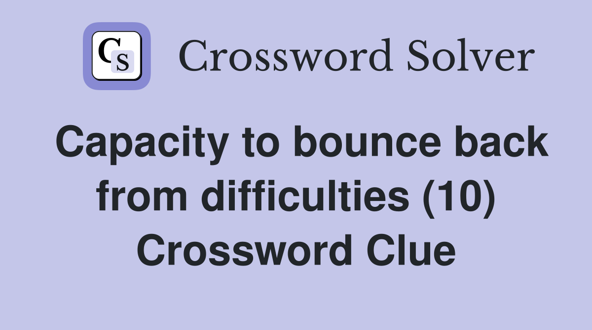 Capacity to bounce back from difficulties (10) Crossword Clue