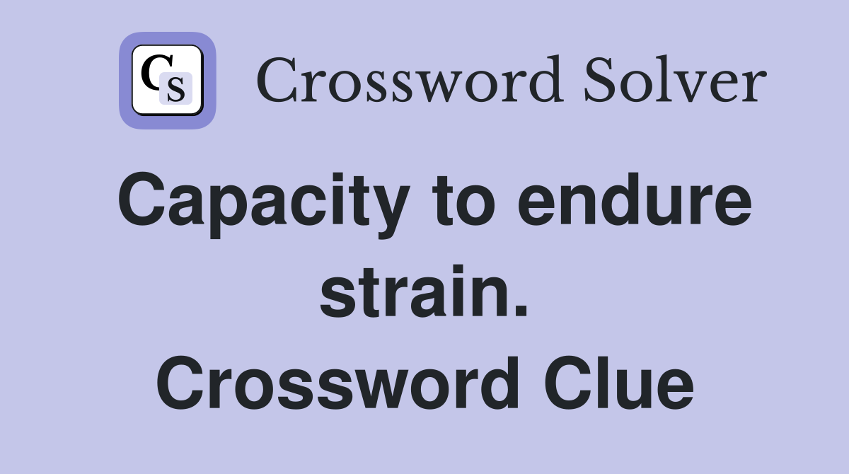 Capacity to endure strain. Crossword Clue