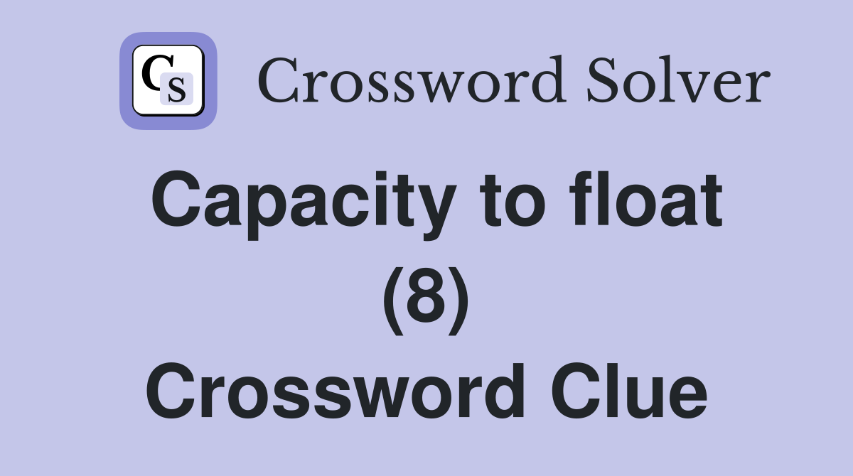 Capacity to float (8) Crossword Clue