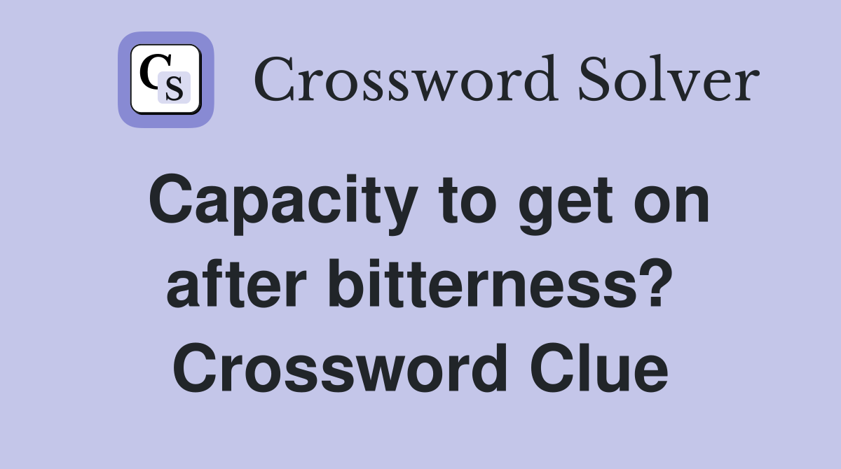 Capacity to get on after bitterness? Crossword Clue