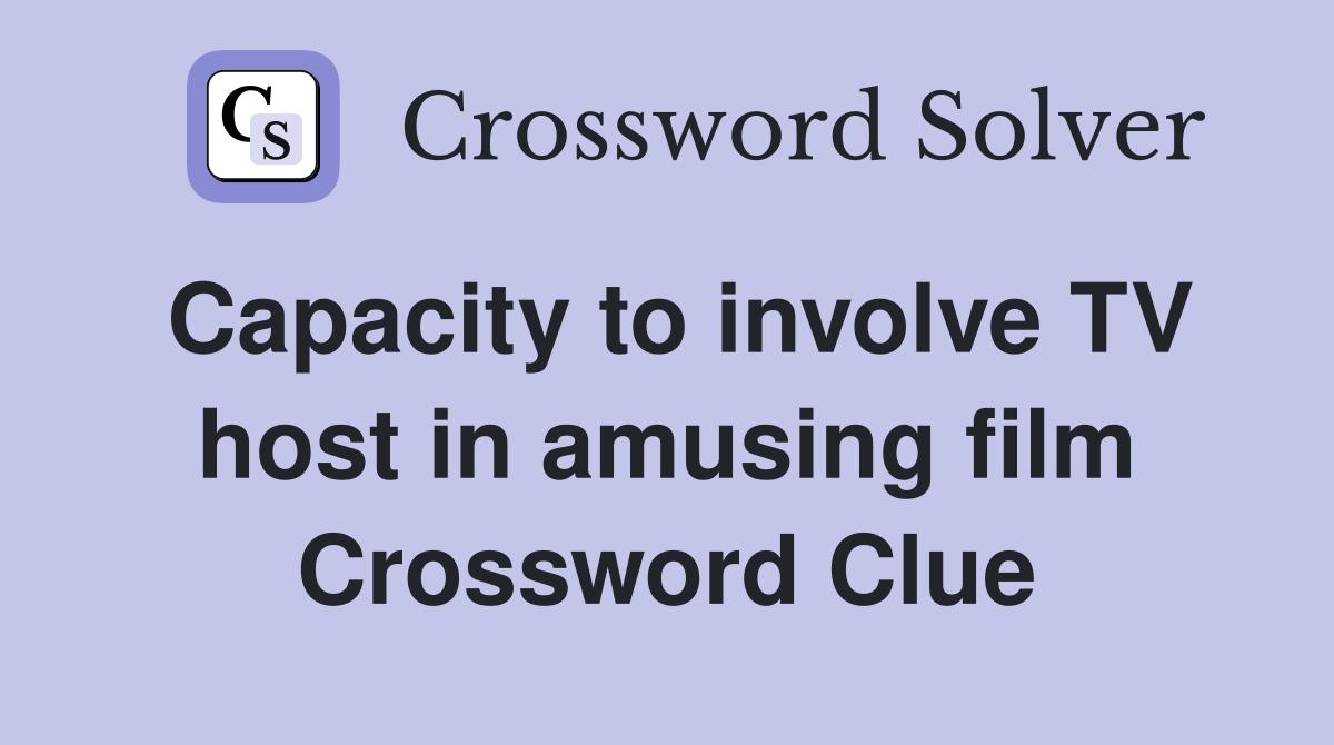Capacity to involve TV host in amusing film Crossword Clue