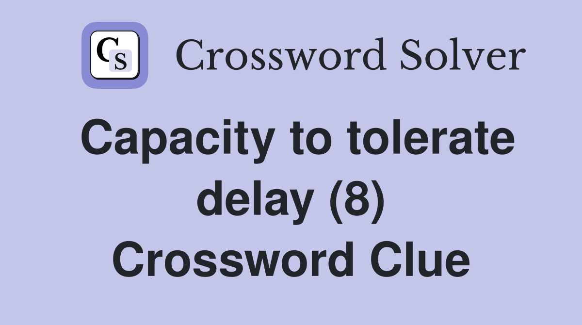 Capacity to tolerate delay (8) Crossword Clue