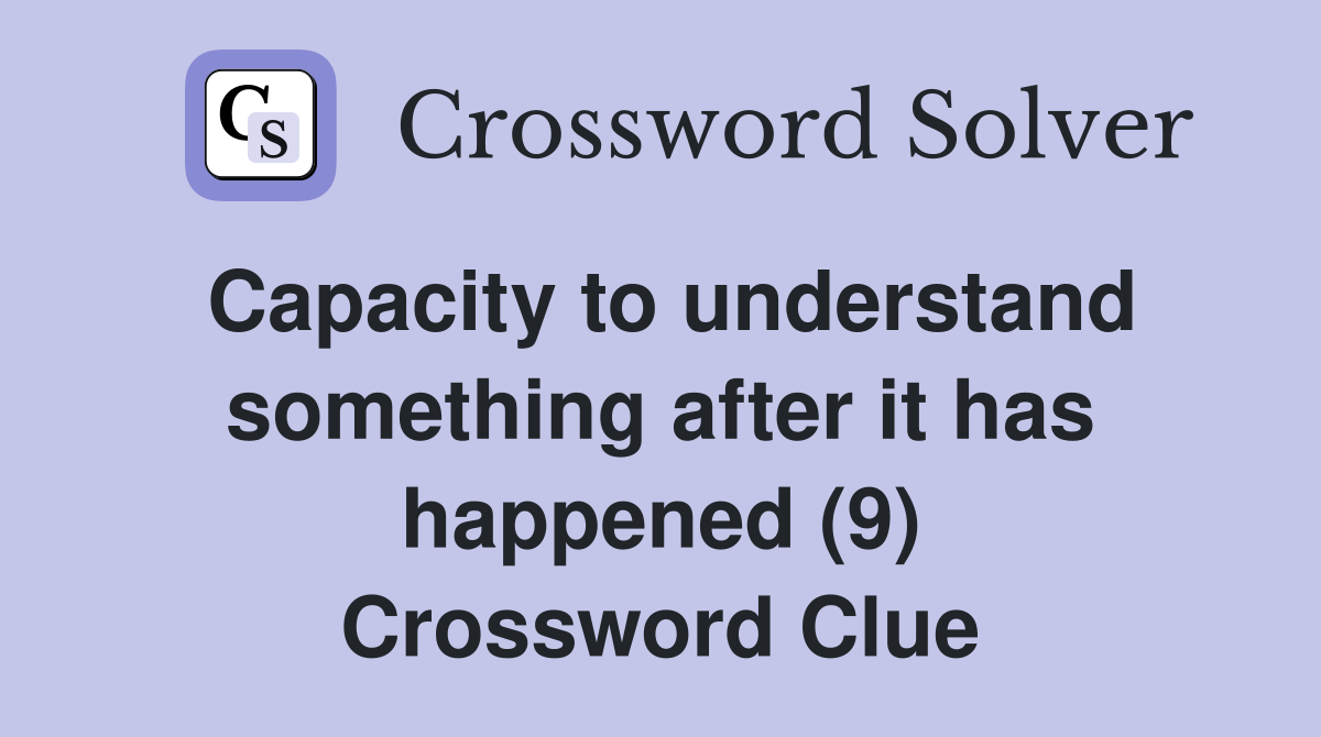 Capacity to understand something after it has happened (9) Crossword Clue