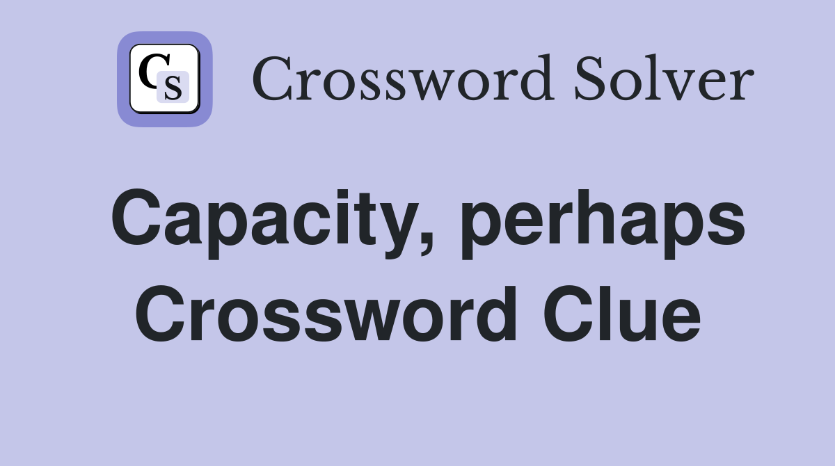 Capacity, perhaps Crossword Clue
