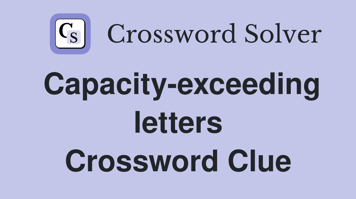 Capacity-exceeding letters Crossword Clue