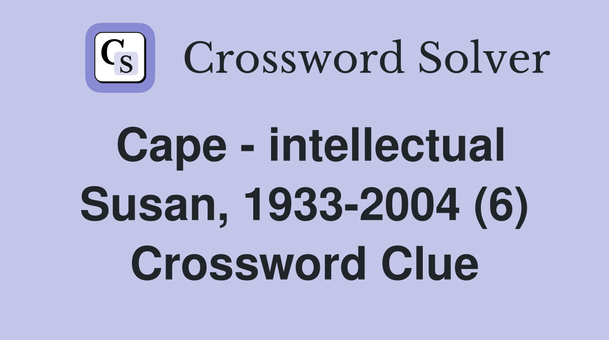 Cape - intellectual Susan, 1933-2004 (6) Crossword Clue