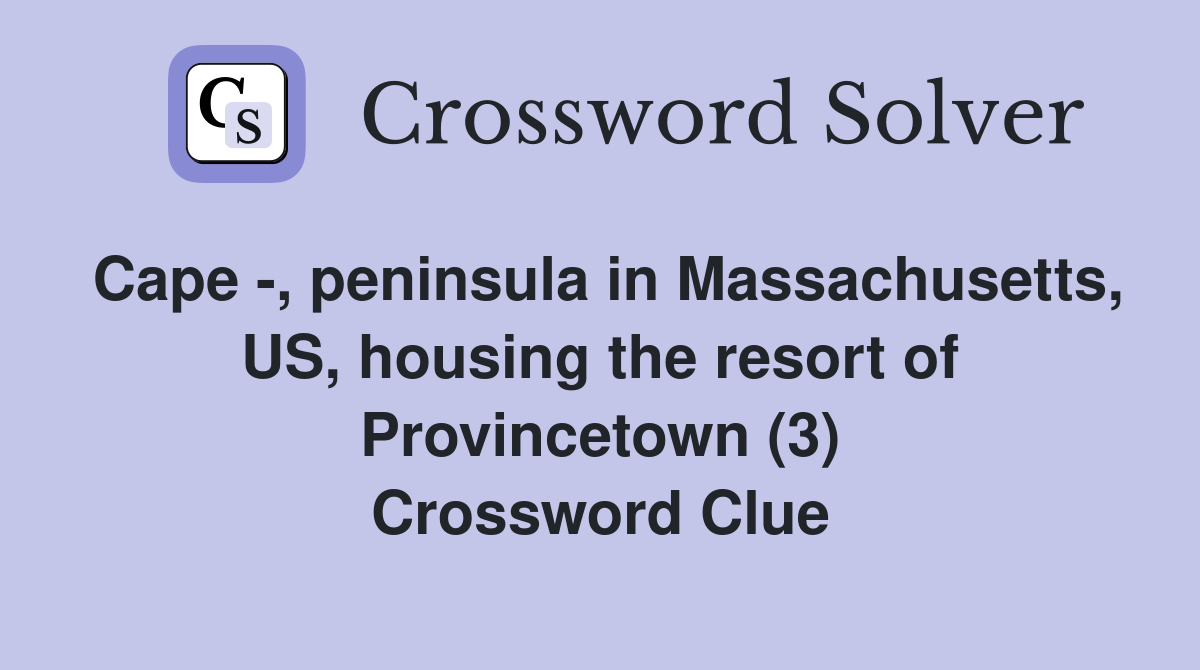 Cape -, peninsula in Massachusetts, US, housing the resort of Provincetown (3) Crossword Clue