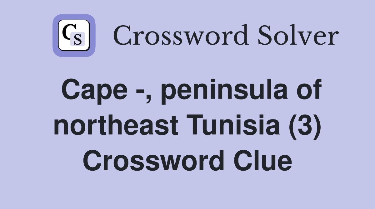 Cape -, peninsula of northeast Tunisia (3) Crossword Clue