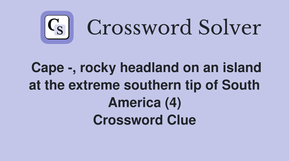 Cape -, rocky headland on an island at the extreme southern tip of South America (4) Crossword Clue