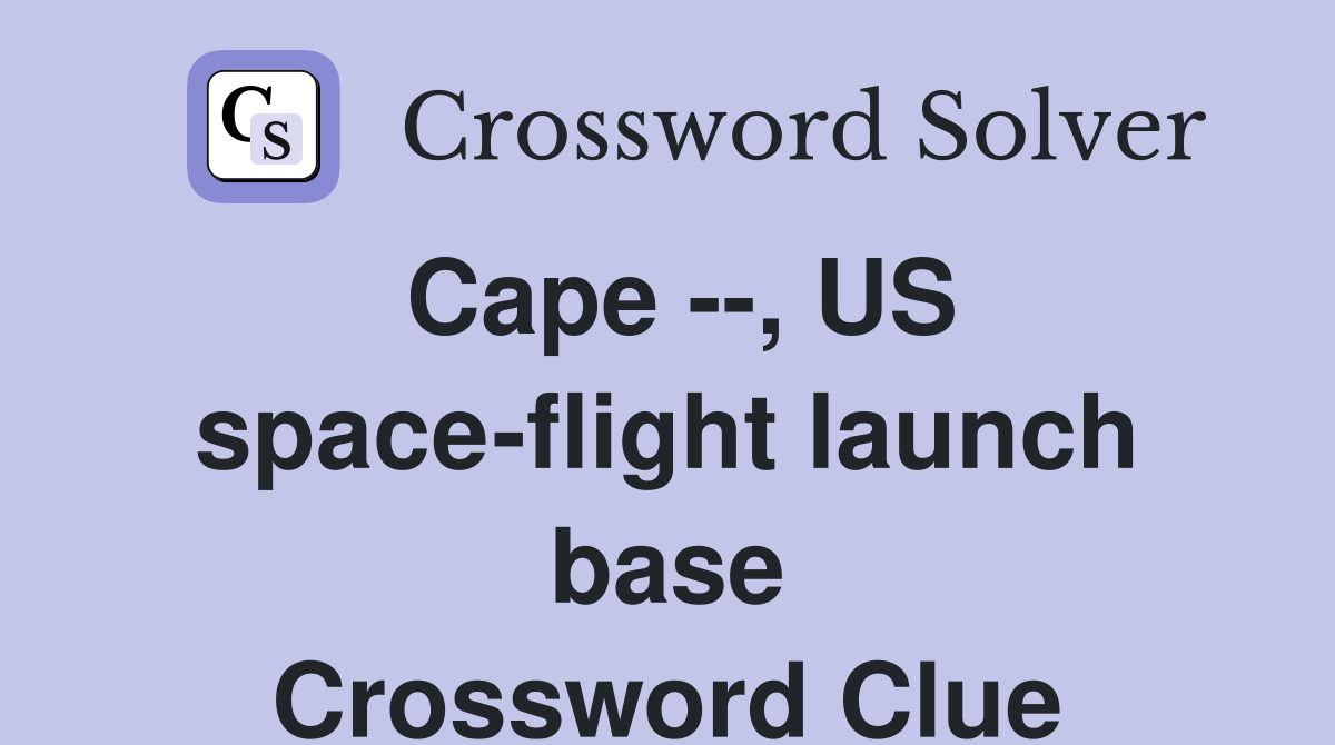 Cape --, US space-flight launch base Crossword Clue