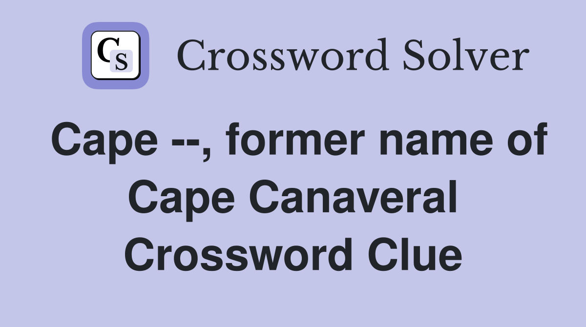 Cape --, former name of Cape Canaveral Crossword Clue