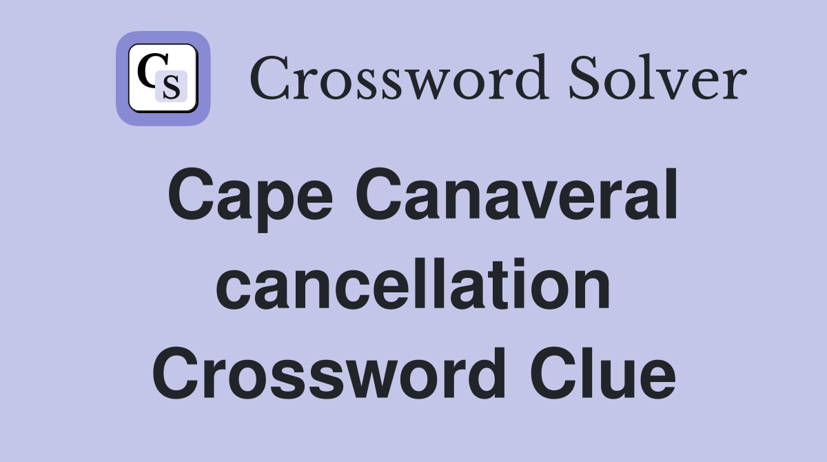 Cape Canaveral cancellation Crossword Clue
