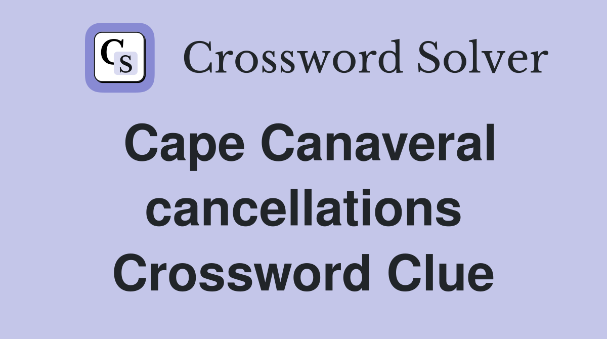 Cape Canaveral cancellations Crossword Clue