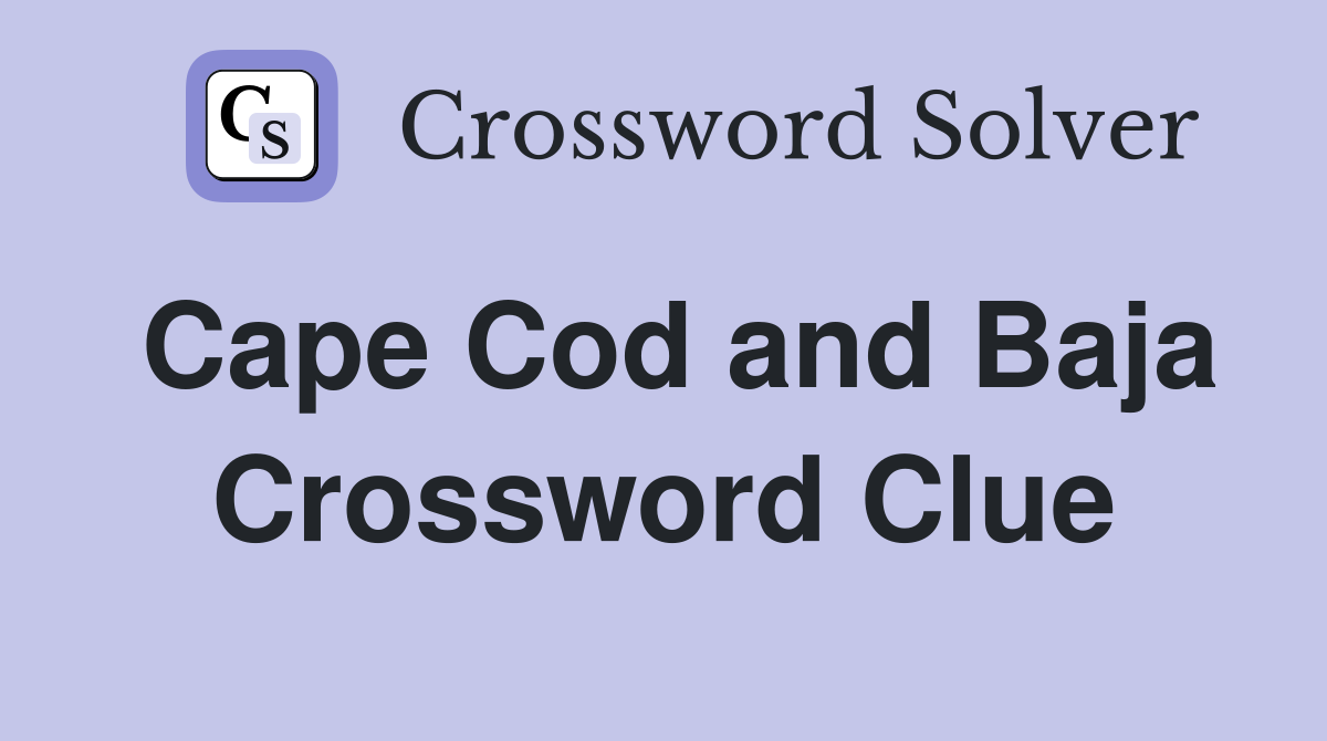 Cape Cod and Baja Crossword Clue