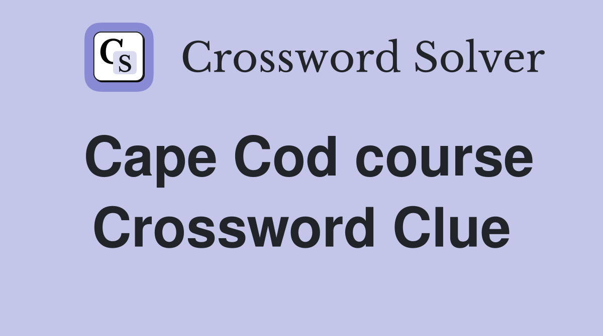 Cape Cod course Crossword Clue