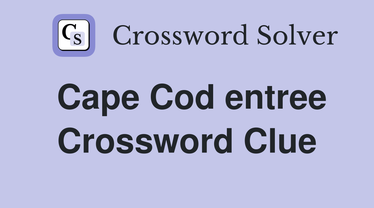 Cape Cod entree Crossword Clue