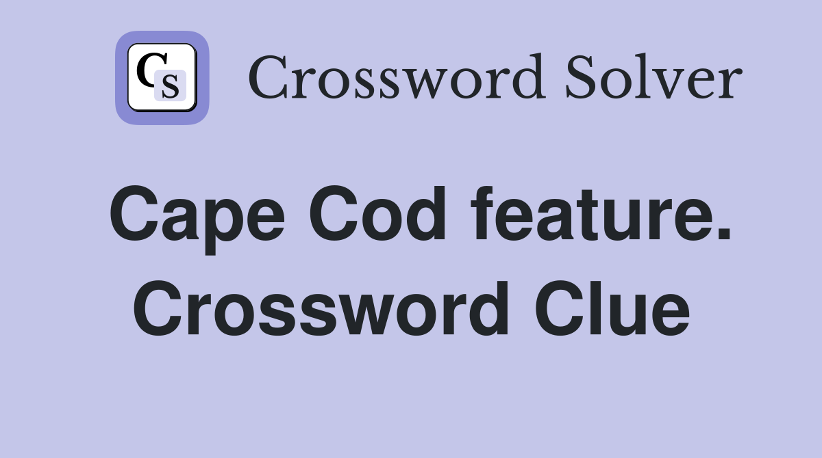 Cape Cod feature. Crossword Clue