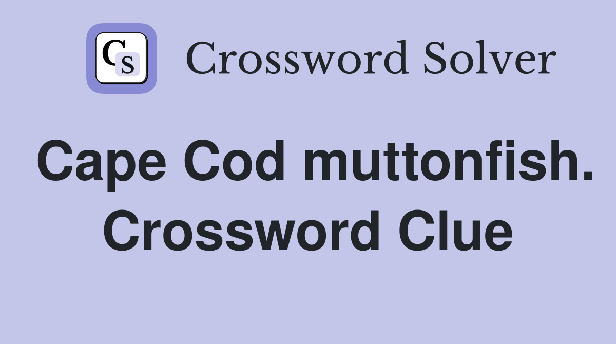 Cape Cod muttonfish. Crossword Clue