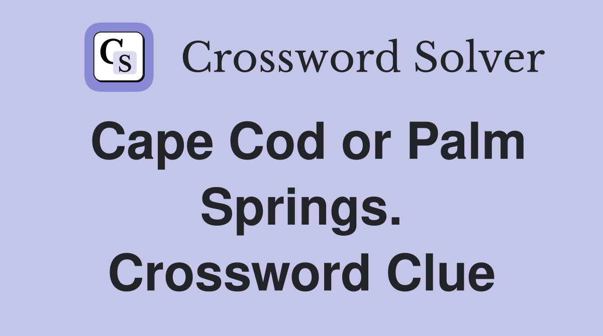 Cape Cod or Palm Springs. Crossword Clue