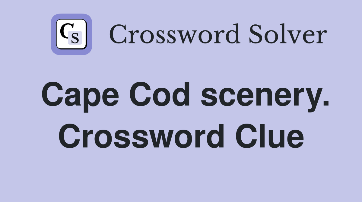 Cape Cod scenery. Crossword Clue