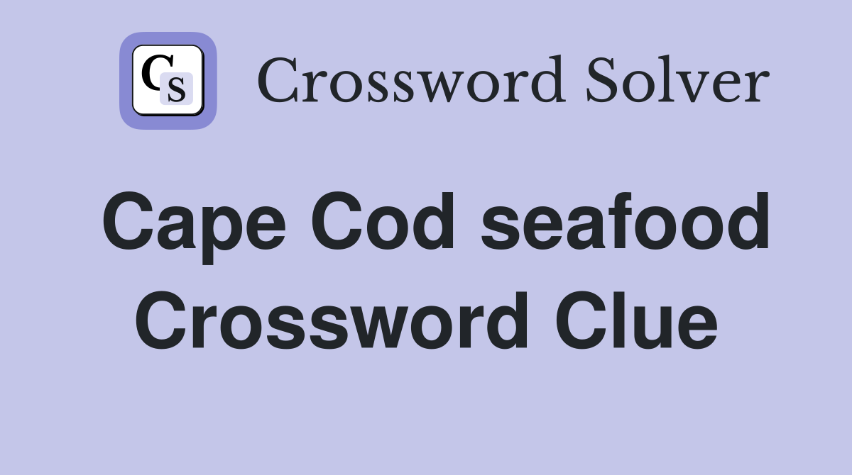 Cape Cod seafood Crossword Clue