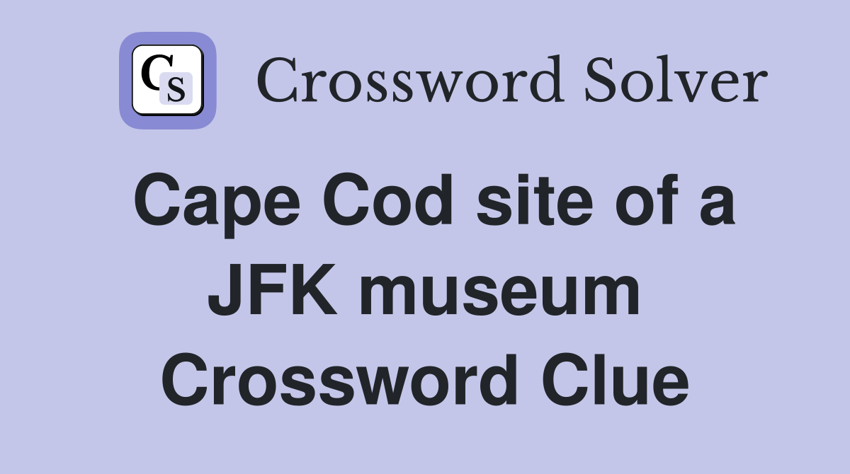 Cape Cod site of a JFK museum Crossword Clue