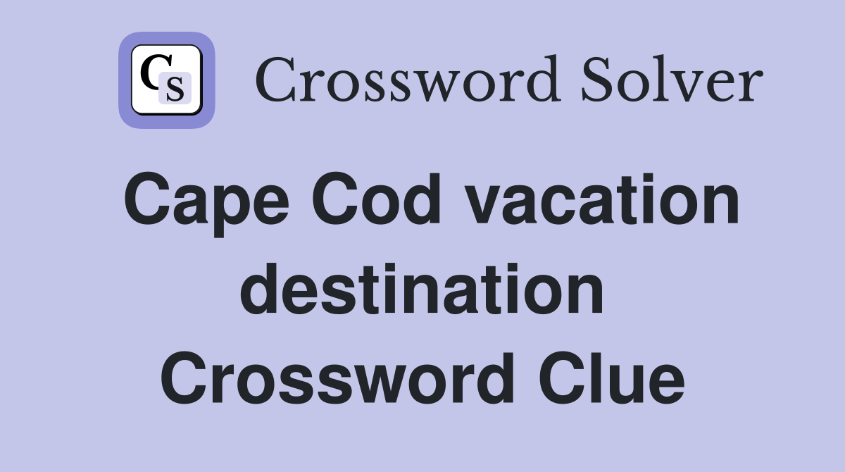 Cape Cod vacation destination Crossword Clue