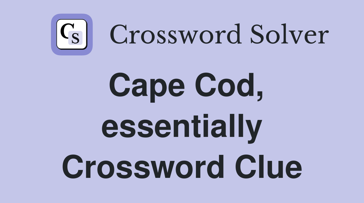 Cape Cod, essentially Crossword Clue