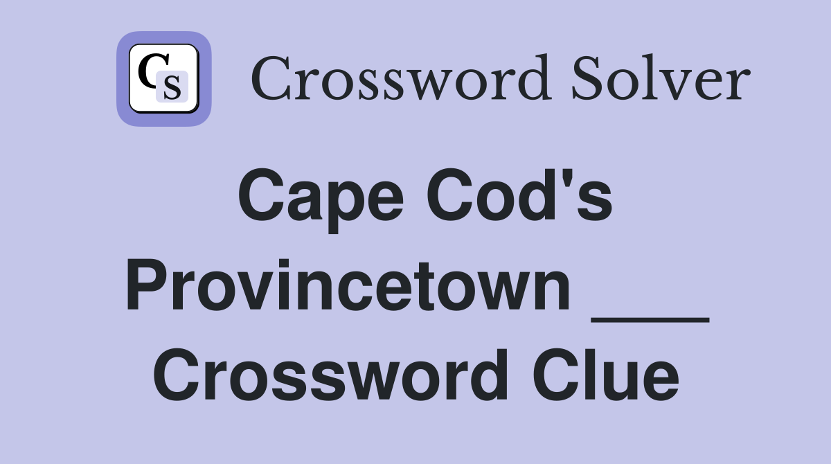 Cape Cod's Provincetown ___ Crossword Clue