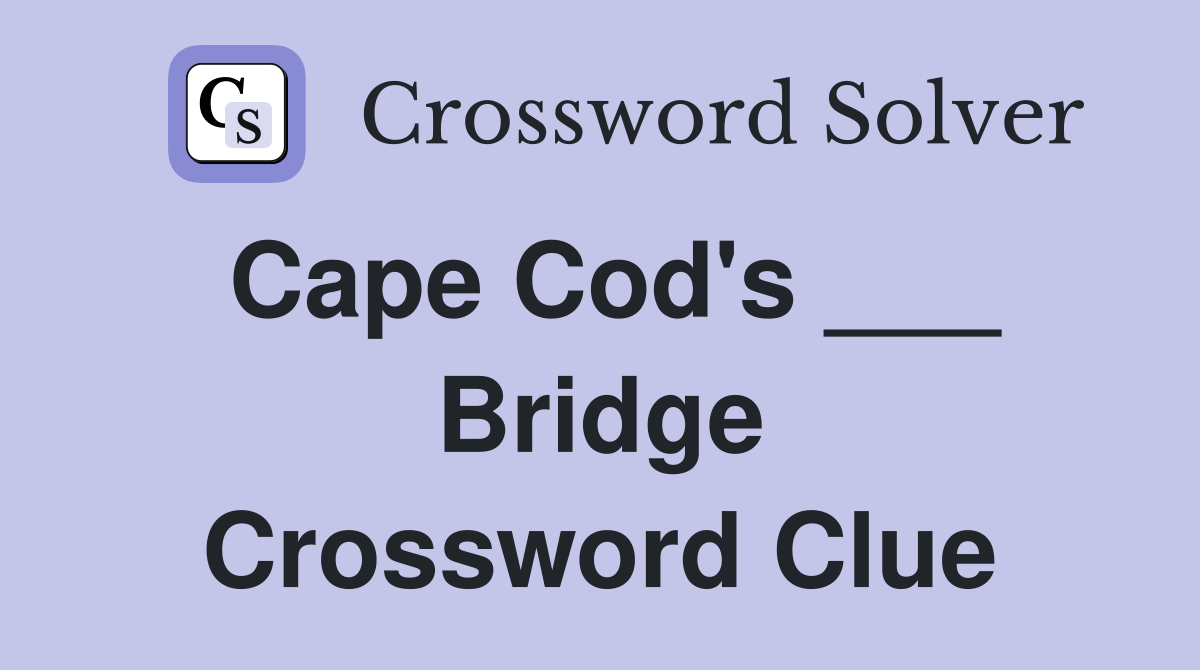 Cape Cod's ___ Bridge Crossword Clue