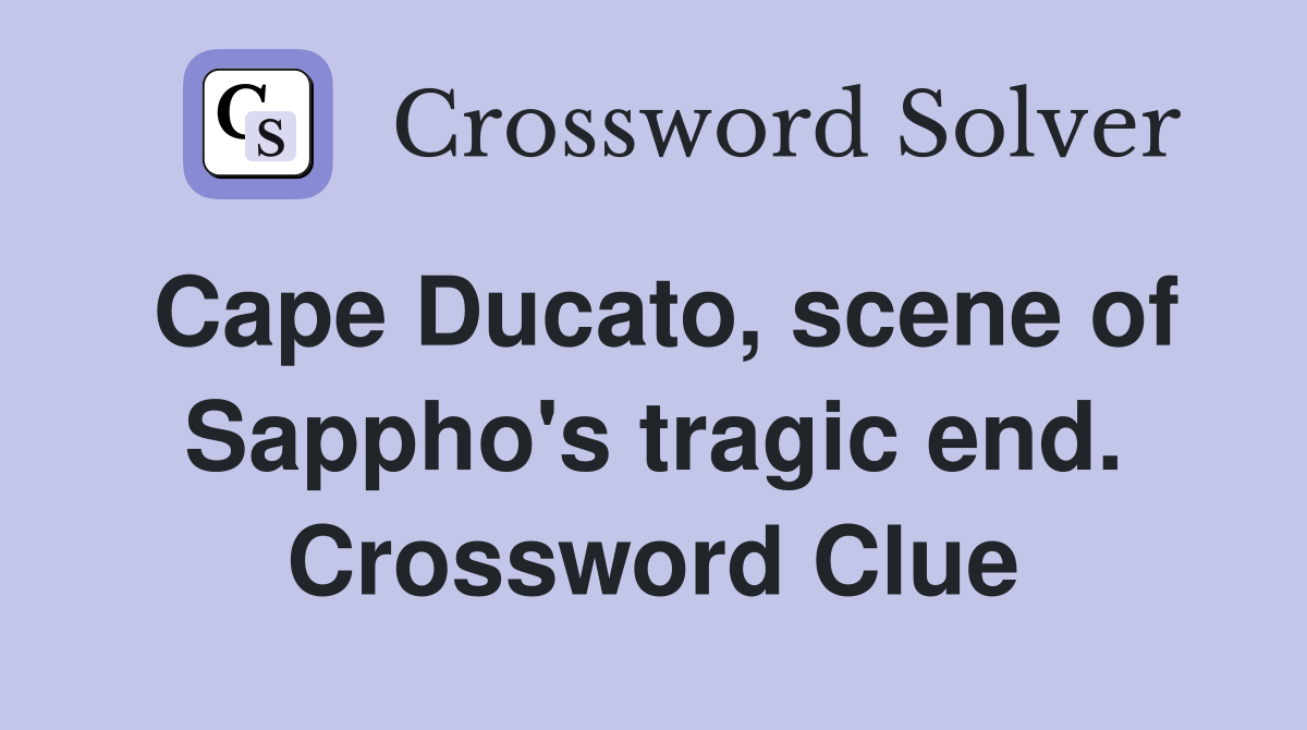 Cape Ducato, scene of Sappho's tragic end. Crossword Clue