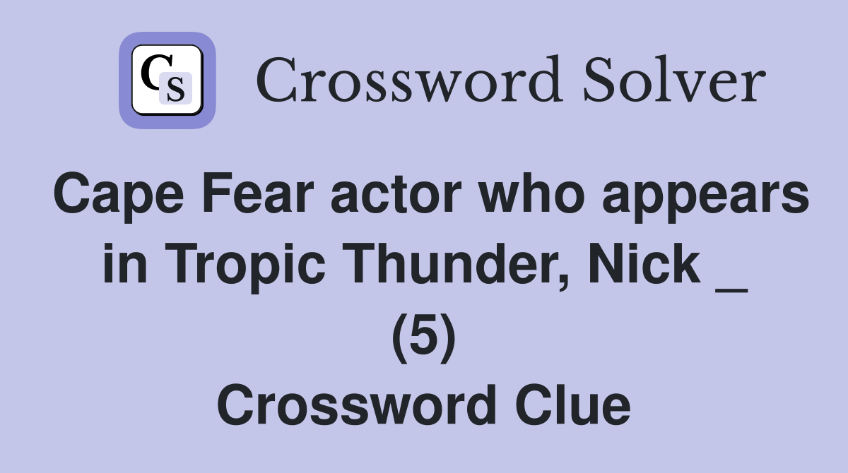 Cape Fear actor who appears in Tropic Thunder, Nick _ (5) Crossword Clue