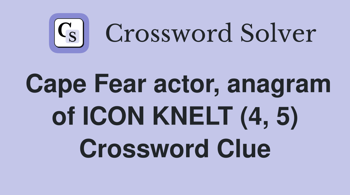 Cape Fear actor, anagram of ICON KNELT (4, 5) Crossword Clue
