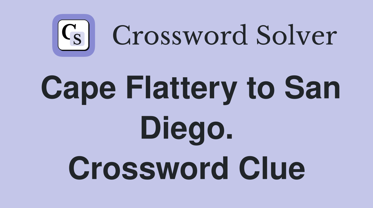 Cape Flattery to San Diego. Crossword Clue