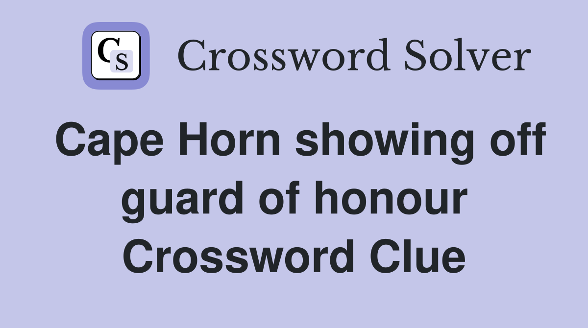 Cape Horn showing off guard of honour Crossword Clue